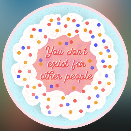 Sticker - Cake for thought ‘You don’t exist for other people.’